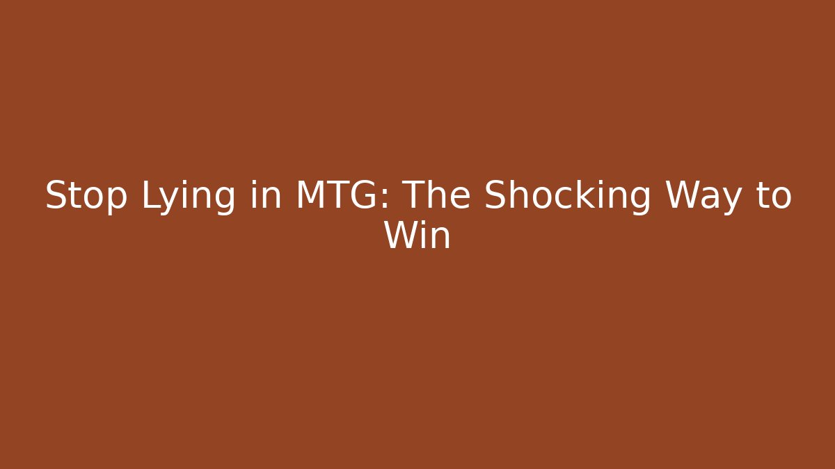 Stop Lying in MTG: The Shocking Way to Win