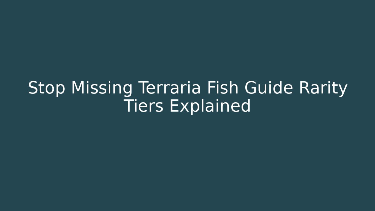 Stop Missing Terraria Fish Guide Rarity Tiers Explained - Boomer Naturals