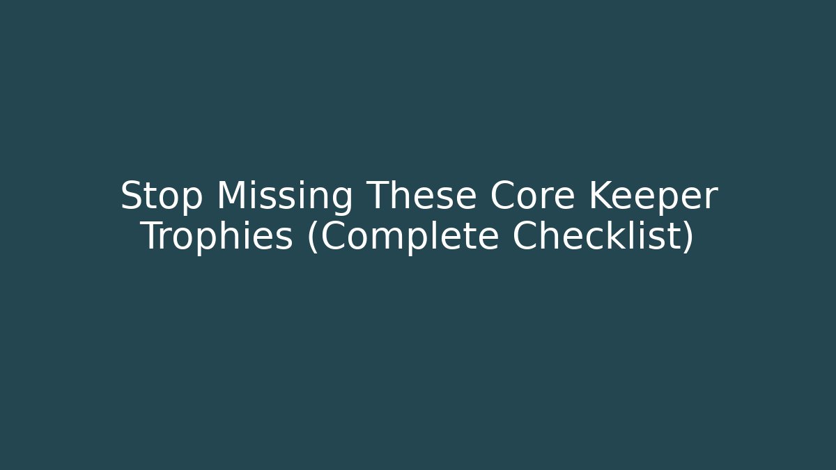 Stop Missing These Core Keeper Trophies (Complete Checklist)