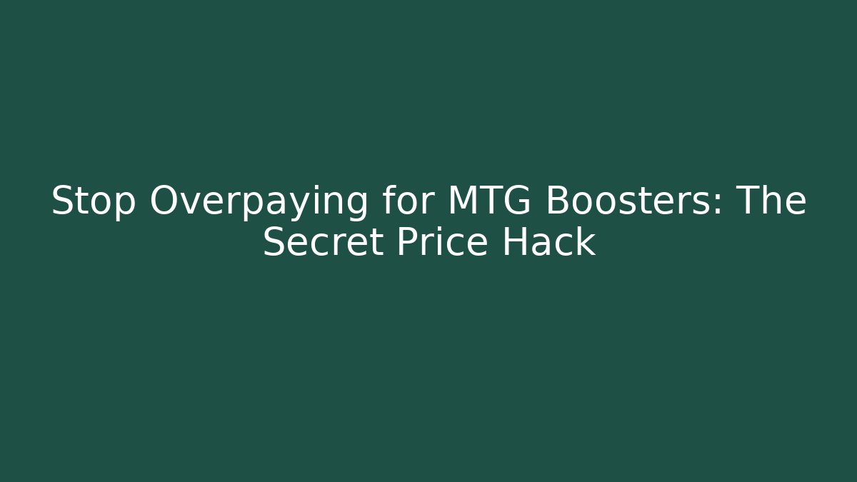 Stop Overpaying for MTG Boosters: The Secret Price Hack - Boomer Naturals