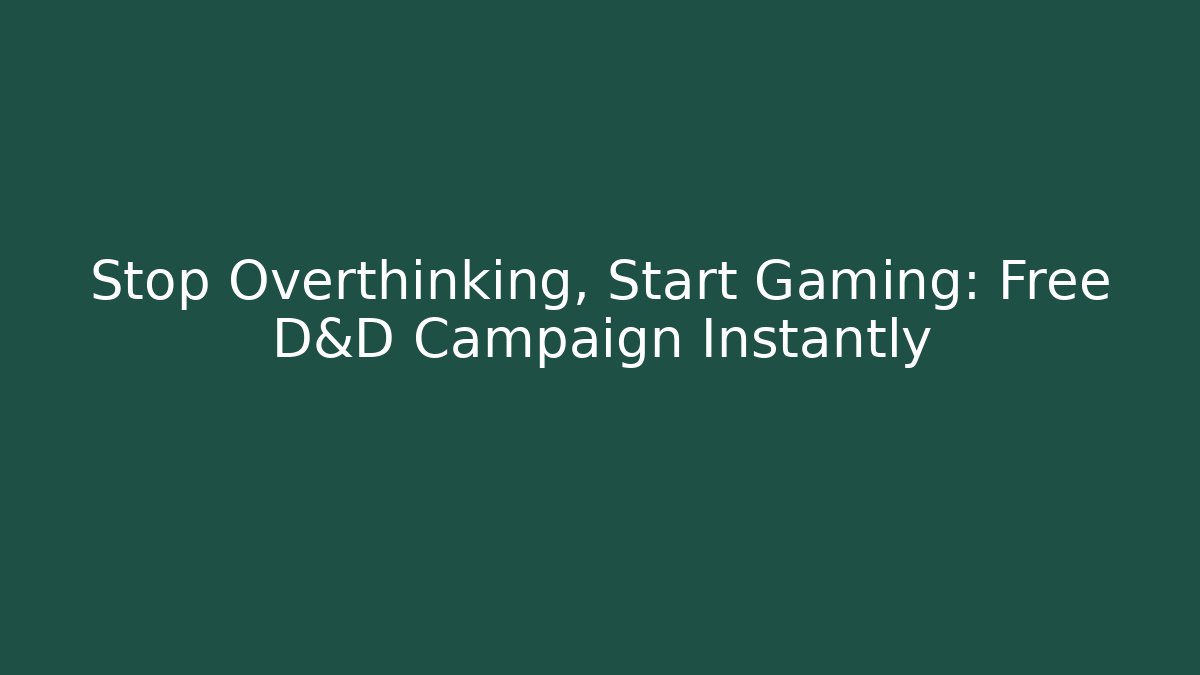 Stop Overthinking, Start Gaming: Free D&D Campaign Instantly