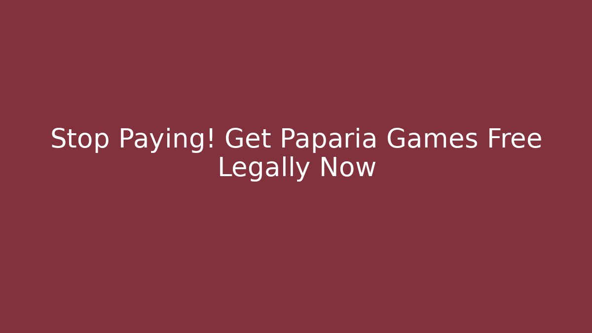 Stop Paying! Get Paparia Games Free Legally Now