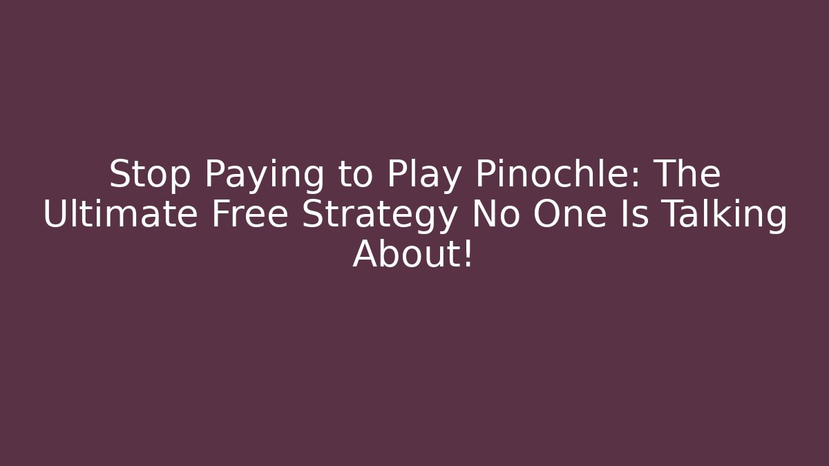 Stop Paying to Play Pinochle: The Ultimate Free Strategy No One Is Talking About!