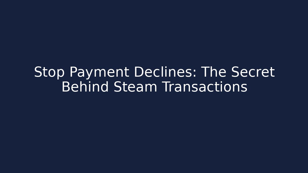 Stop Payment Declines: The Secret Behind Steam Transactions