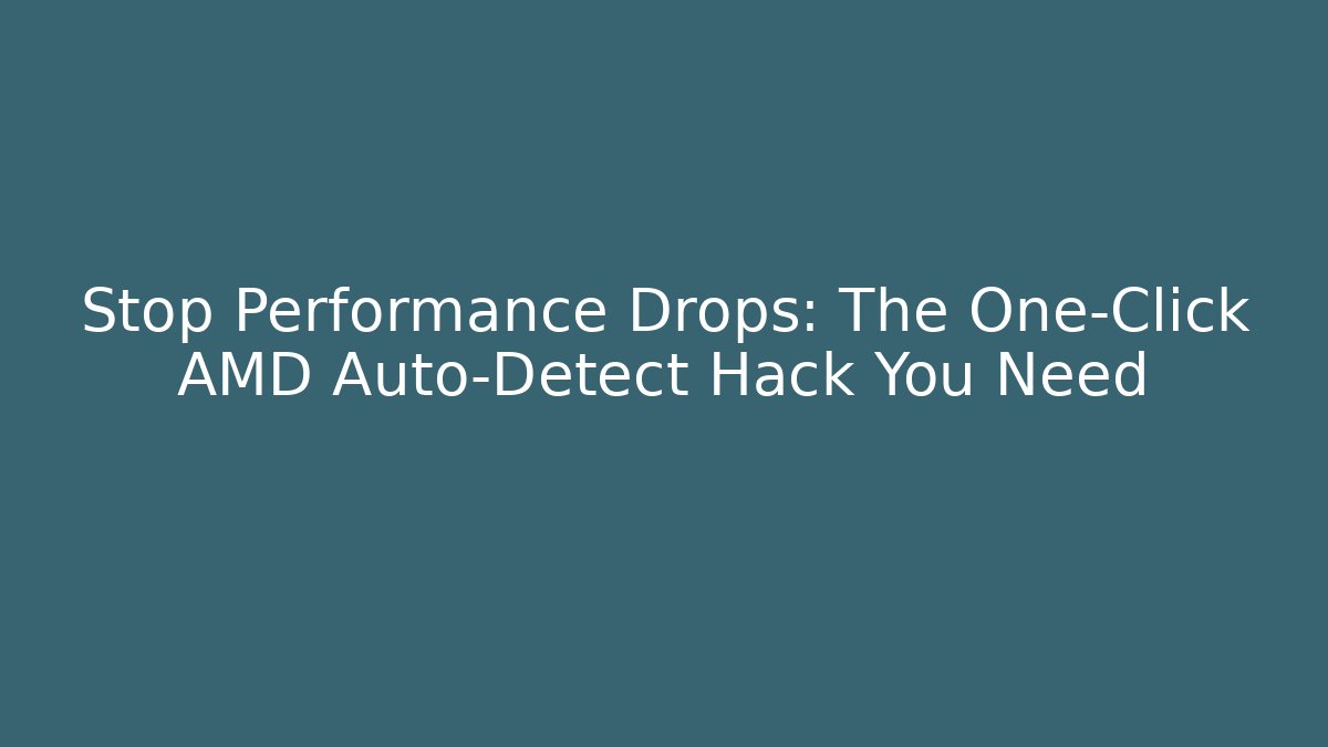 Stop Performance Drops: The One-Click AMD Auto-Detect Hack You Need - Boomer Naturals