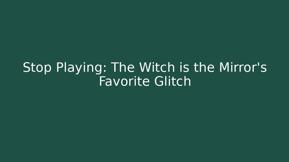 Stop Playing: The Witch is the Mirror's Favorite Glitch - Boomer Naturals