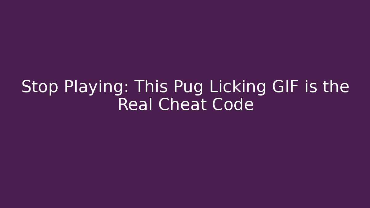Stop Playing: This Pug Licking GIF is the Real Cheat Code - Boomer Naturals
