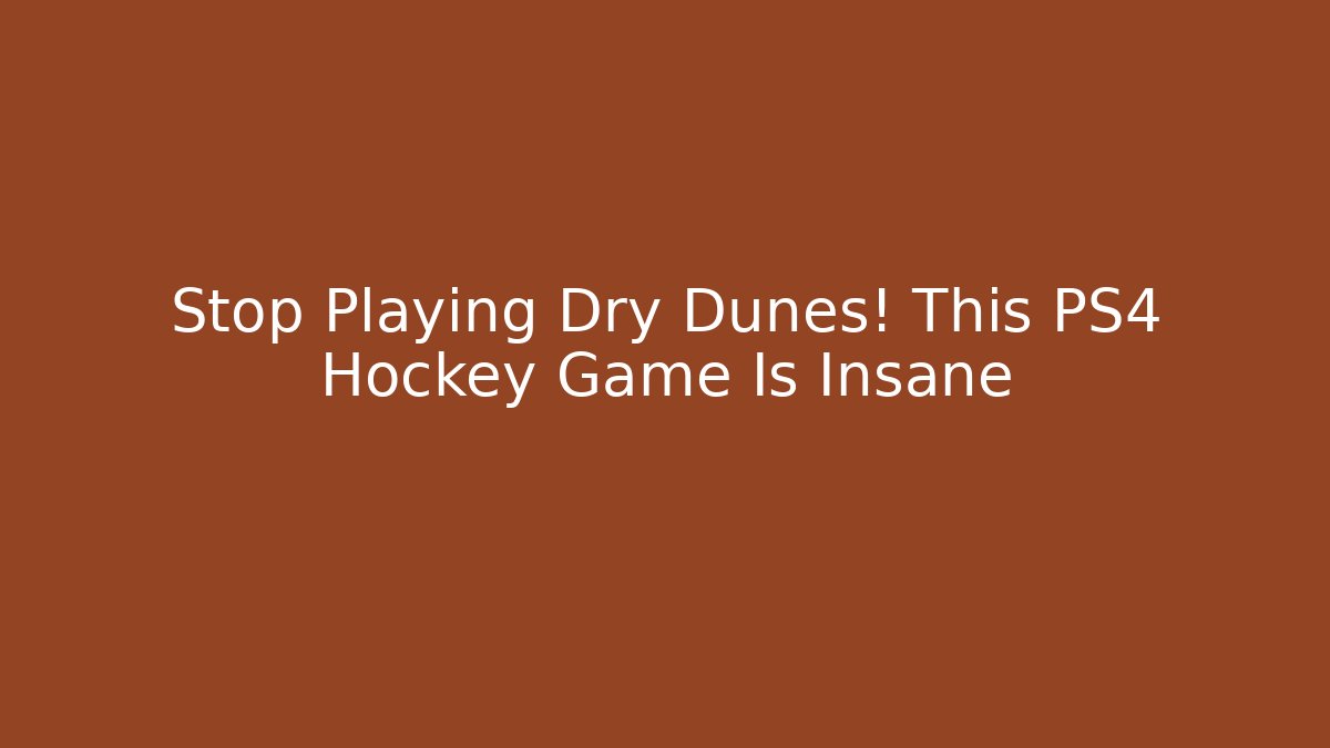 Stop Playing Dry Dunes! This PS4 Hockey Game Is Insane