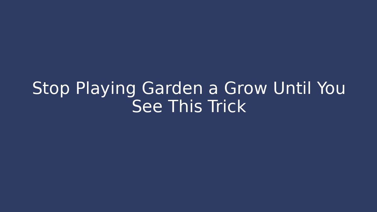 Stop Playing Garden a Grow Until You See This Trick