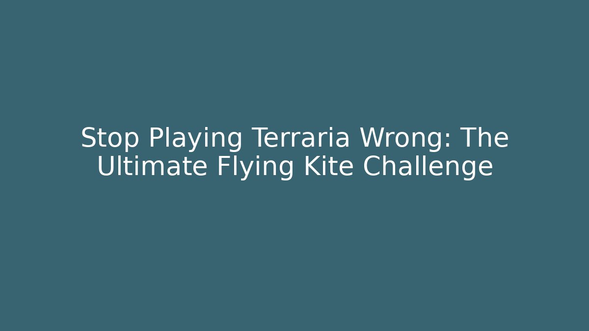 Stop Playing Terraria Wrong: The Ultimate Flying Kite Challenge - Boomer Naturals
