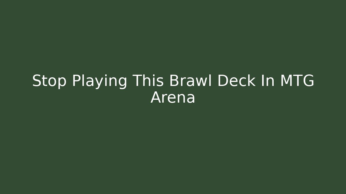 Stop Playing This Brawl Deck In MTG Arena