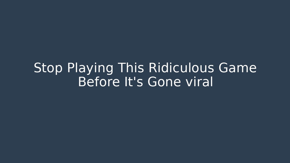 Stop Playing This Ridiculous Game Before It's Gone viral