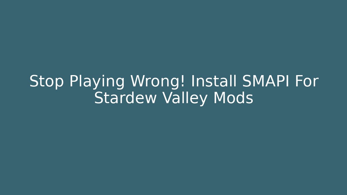 Stop Playing Wrong! Install SMAPI For Stardew Valley Mods