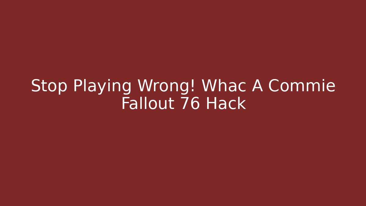 Stop Playing Wrong! Whac A Commie Fallout 76 Hack