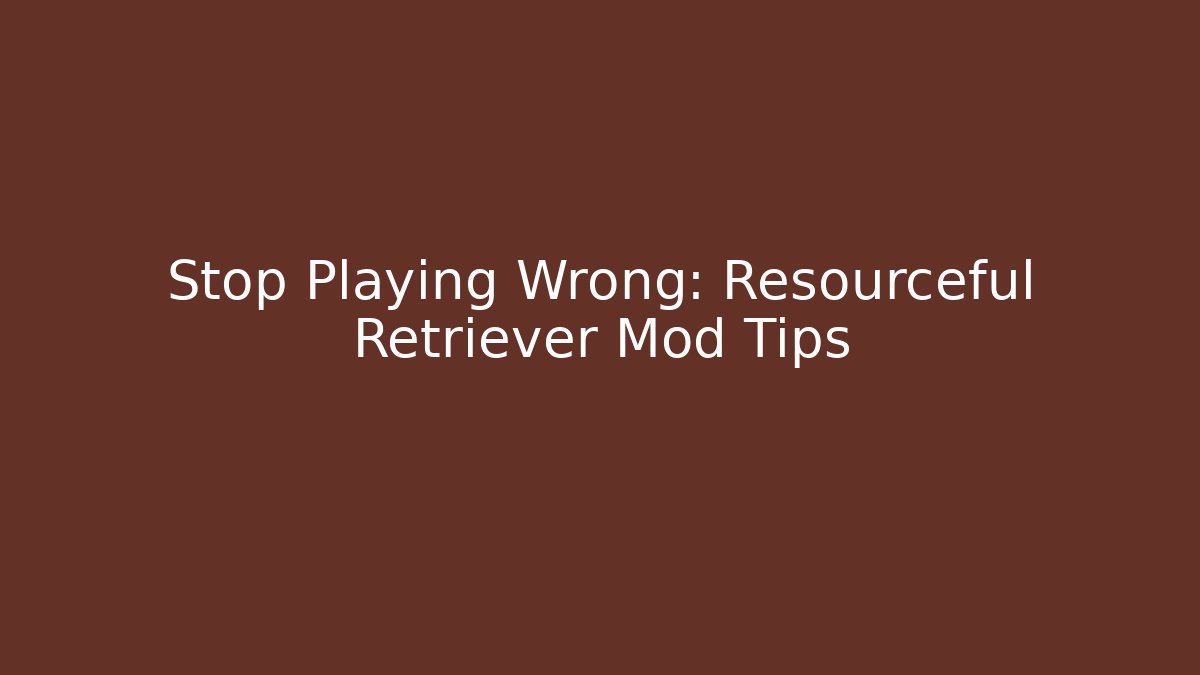 Stop Playing Wrong: Resourceful Retriever Mod Tips