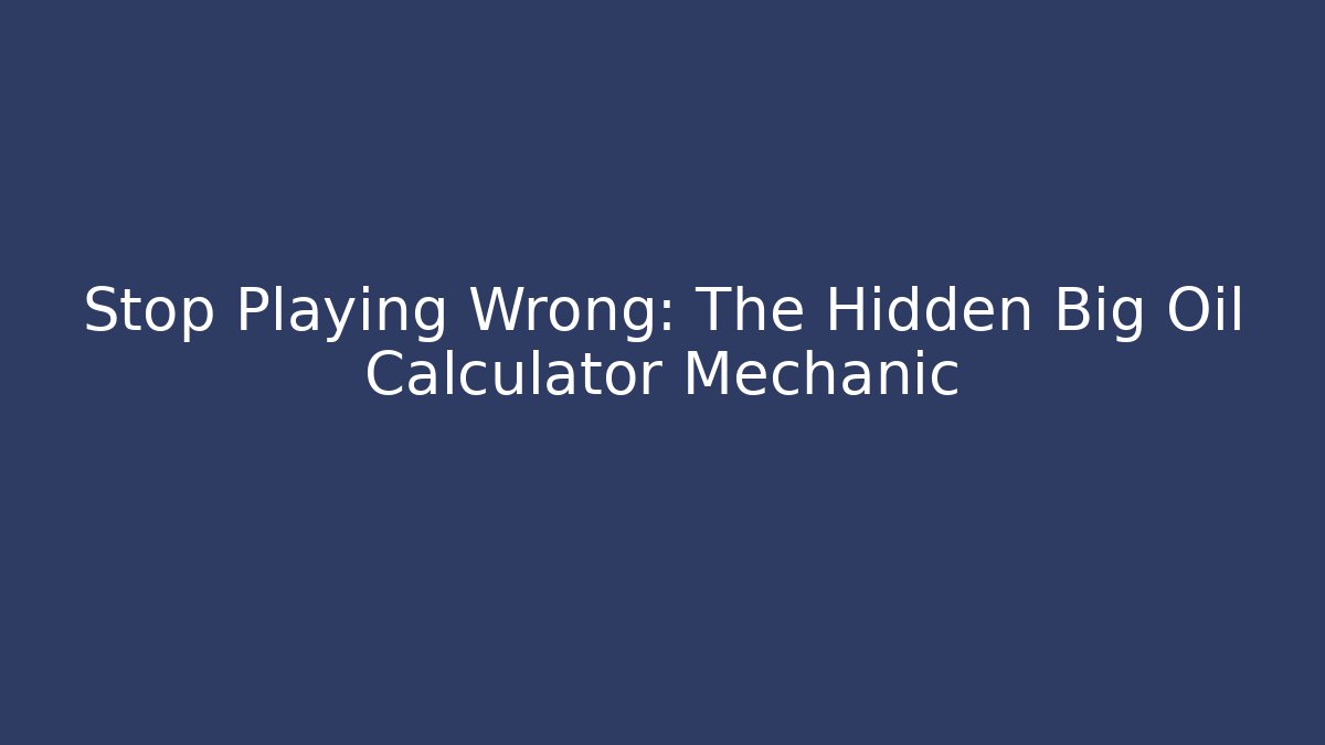 Stop Playing Wrong: The Hidden Big Oil Calculator Mechanic