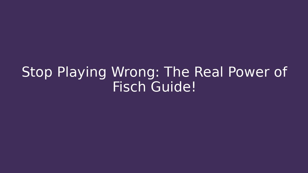 Stop Playing Wrong: The Real Power of Fisch Guide!