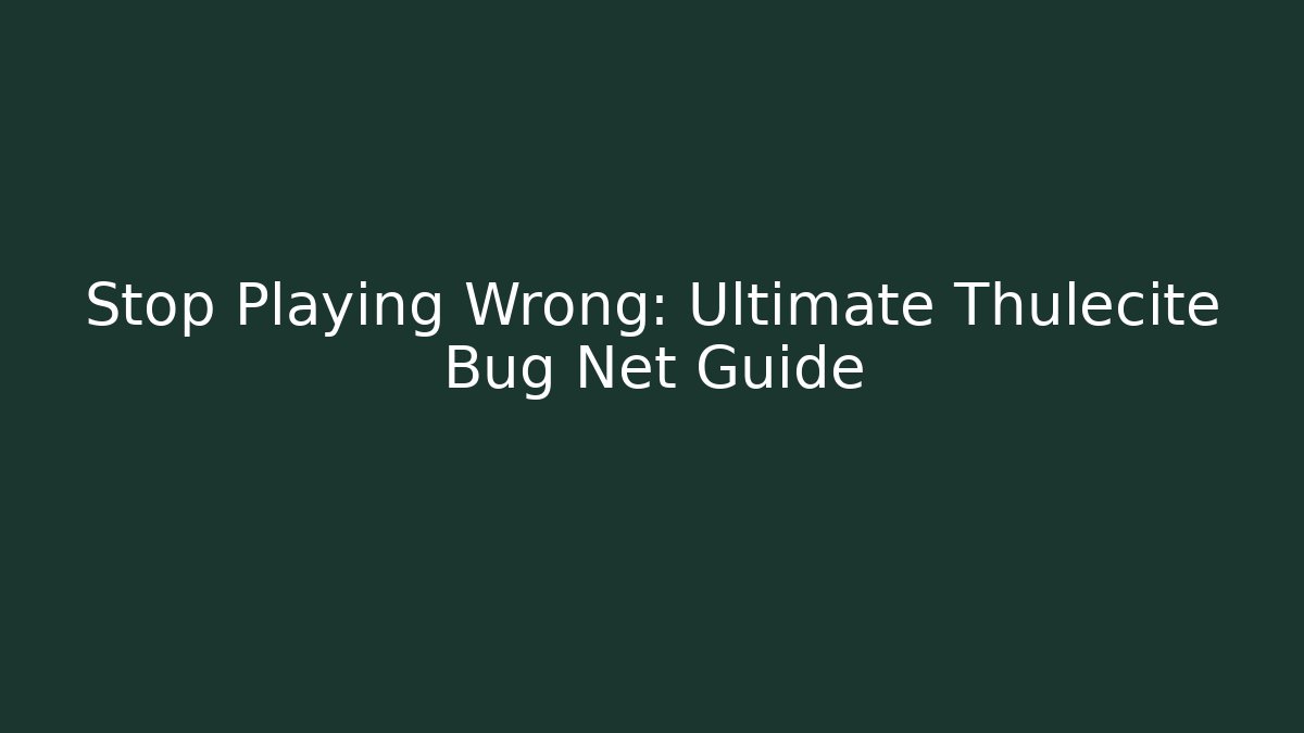 Stop Playing Wrong: Ultimate Thulecite Bug Net Guide