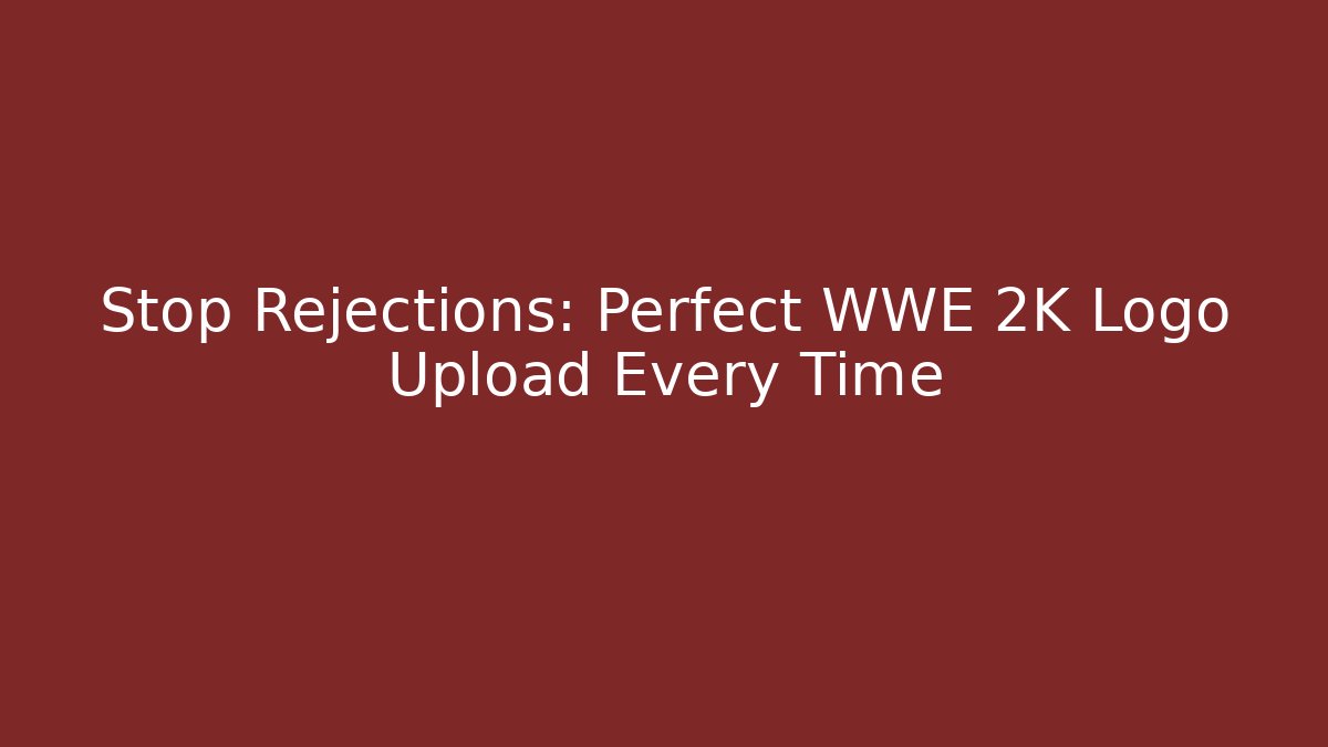 Stop Rejections: Perfect WWE 2K Logo Upload Every Time