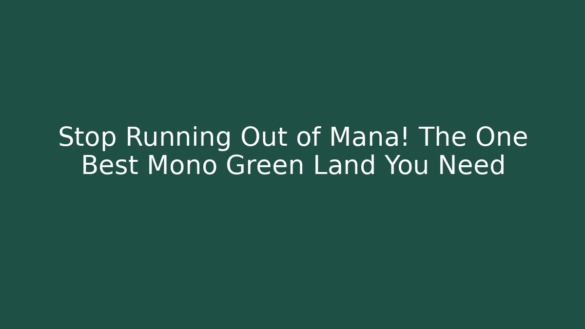 Stop Running Out of Mana! The One Best Mono Green Land You Need