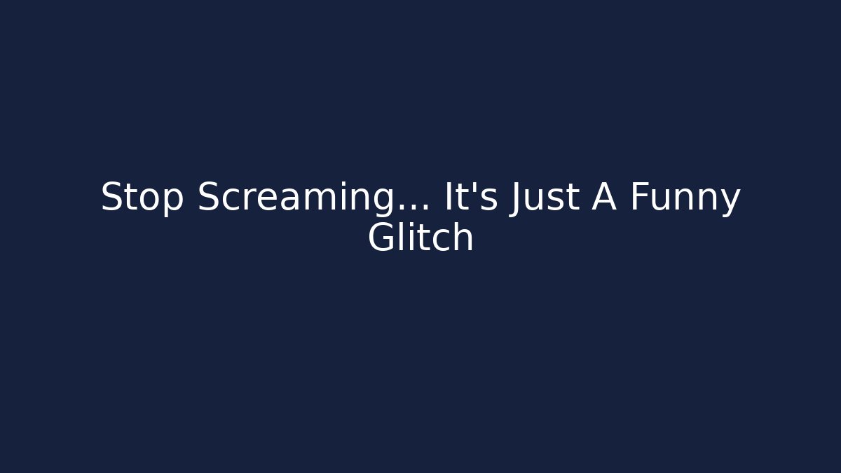 Stop Screaming… It’s Just A Funny Glitch - Boomer Naturals