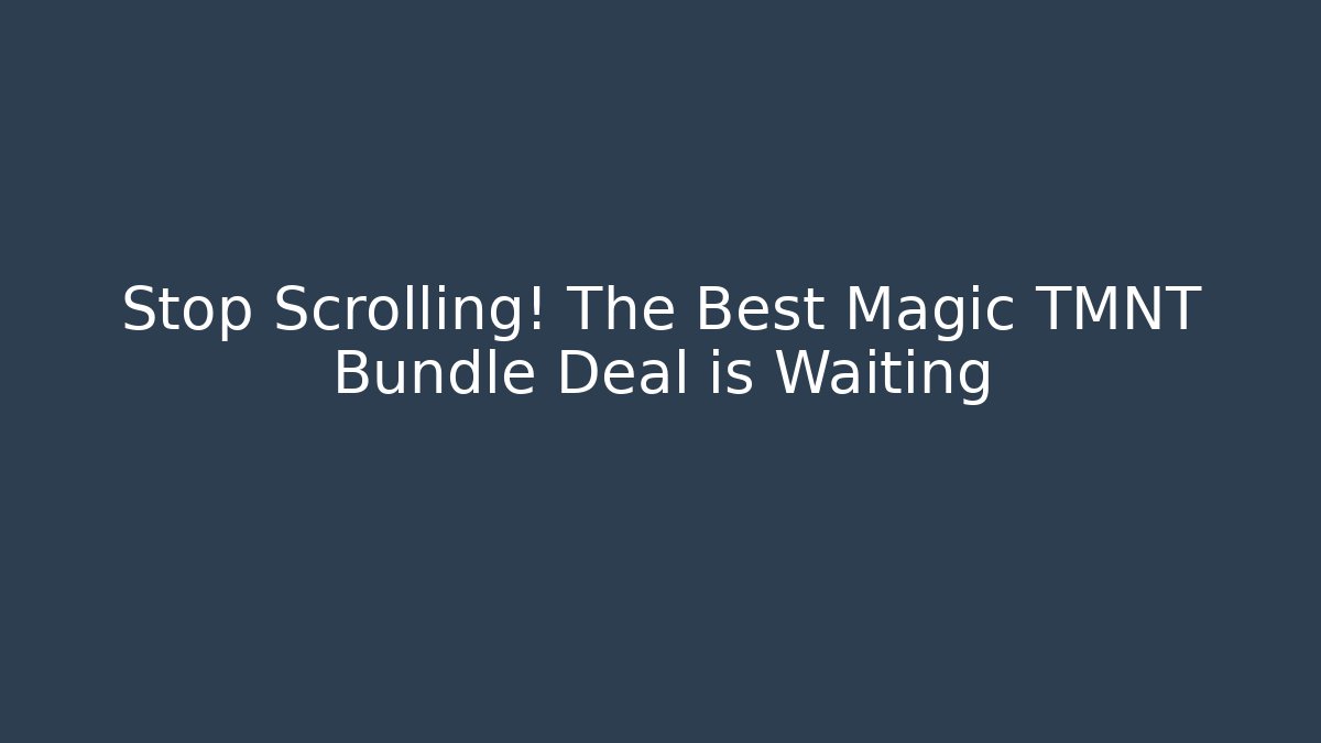 Stop Scrolling! The Best Magic TMNT Bundle Deal is Waiting