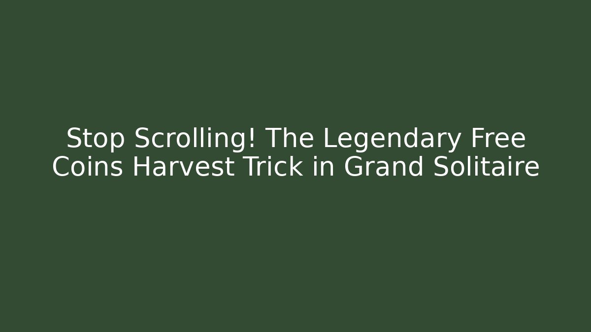 Stop Scrolling! The Legendary Free Coins Harvest Trick in Grand Solitaire
