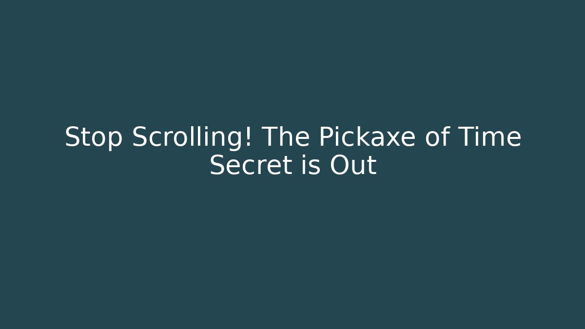 Stop Scrolling! The Pickaxe of Time Secret is Out