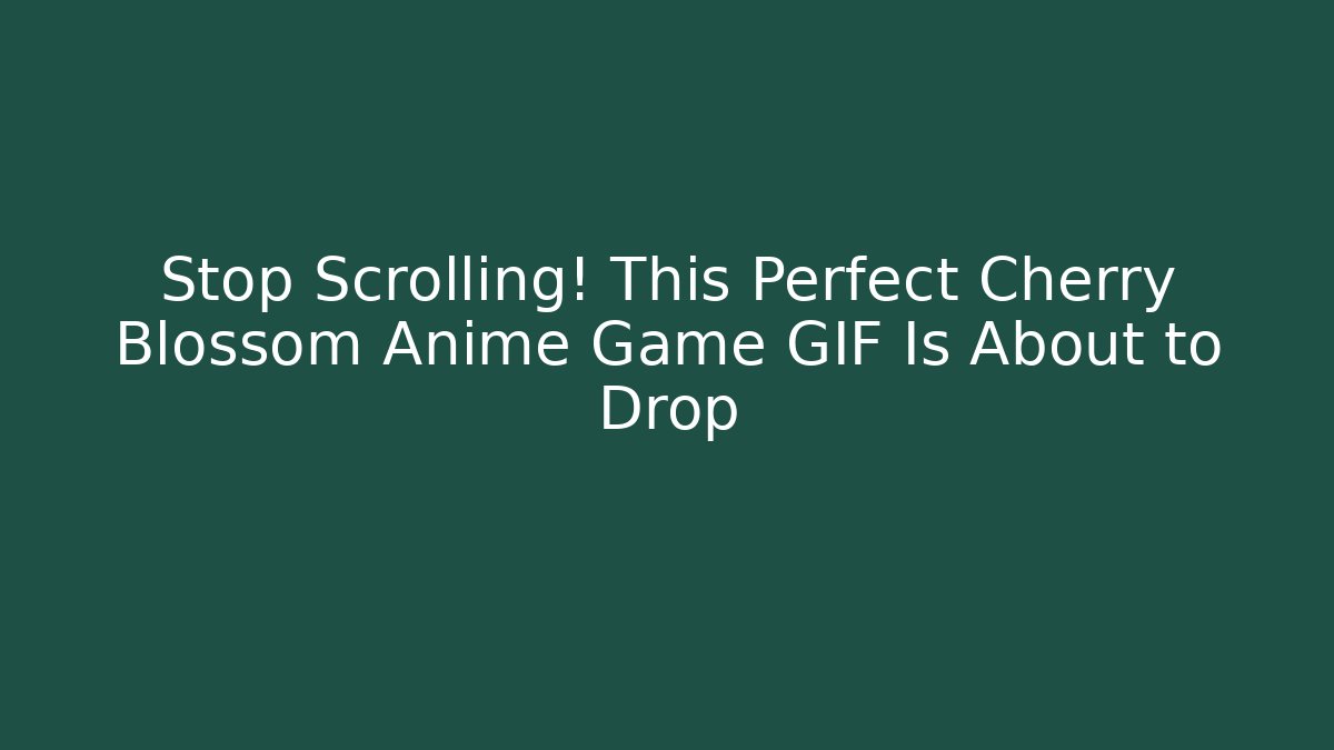 Stop Scrolling! This Perfect Cherry Blossom Anime Game GIF Is About to Drop