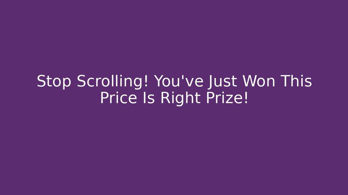 Stop Scrolling! You've Just Won This Price Is Right Prize!
