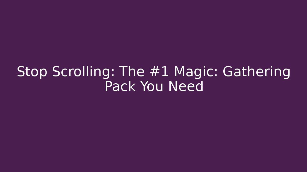 Stop Scrolling: The #1 Magic: Gathering Pack You Need