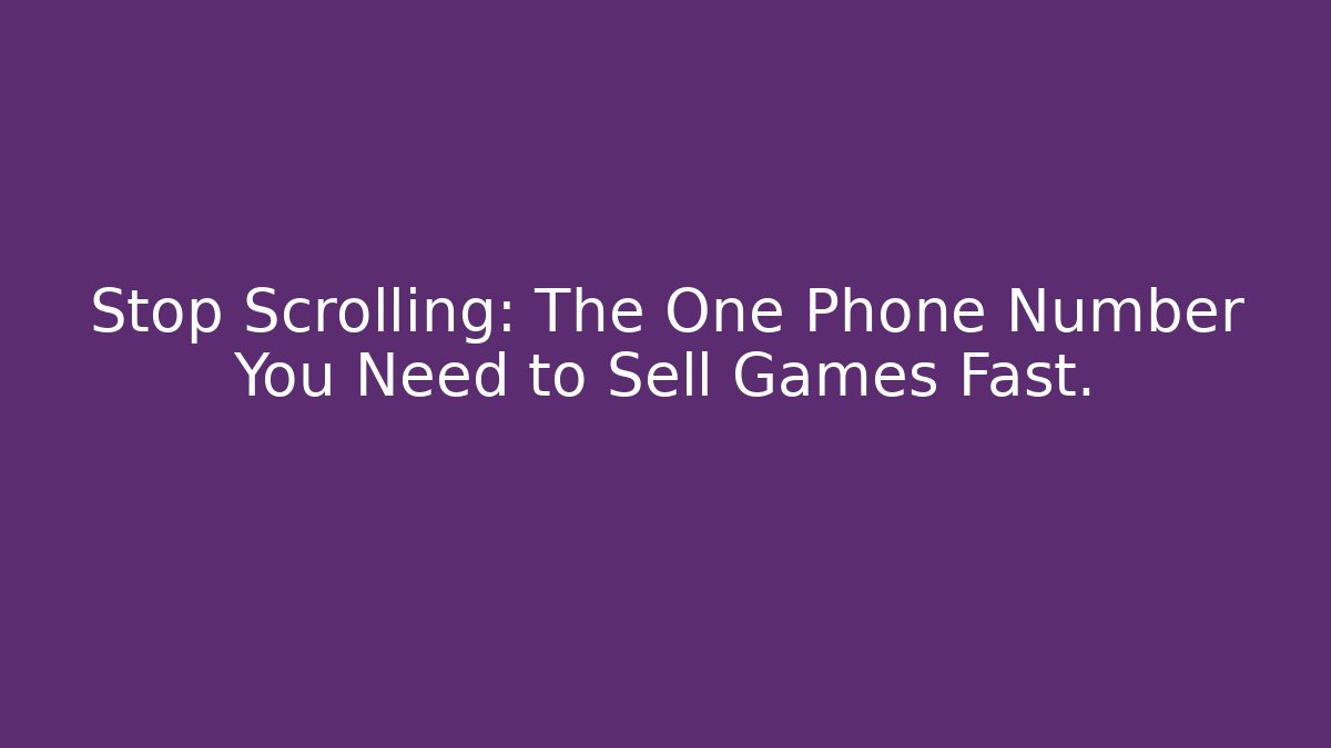 Stop Scrolling: The One Phone Number You Need to Sell Games Fast.