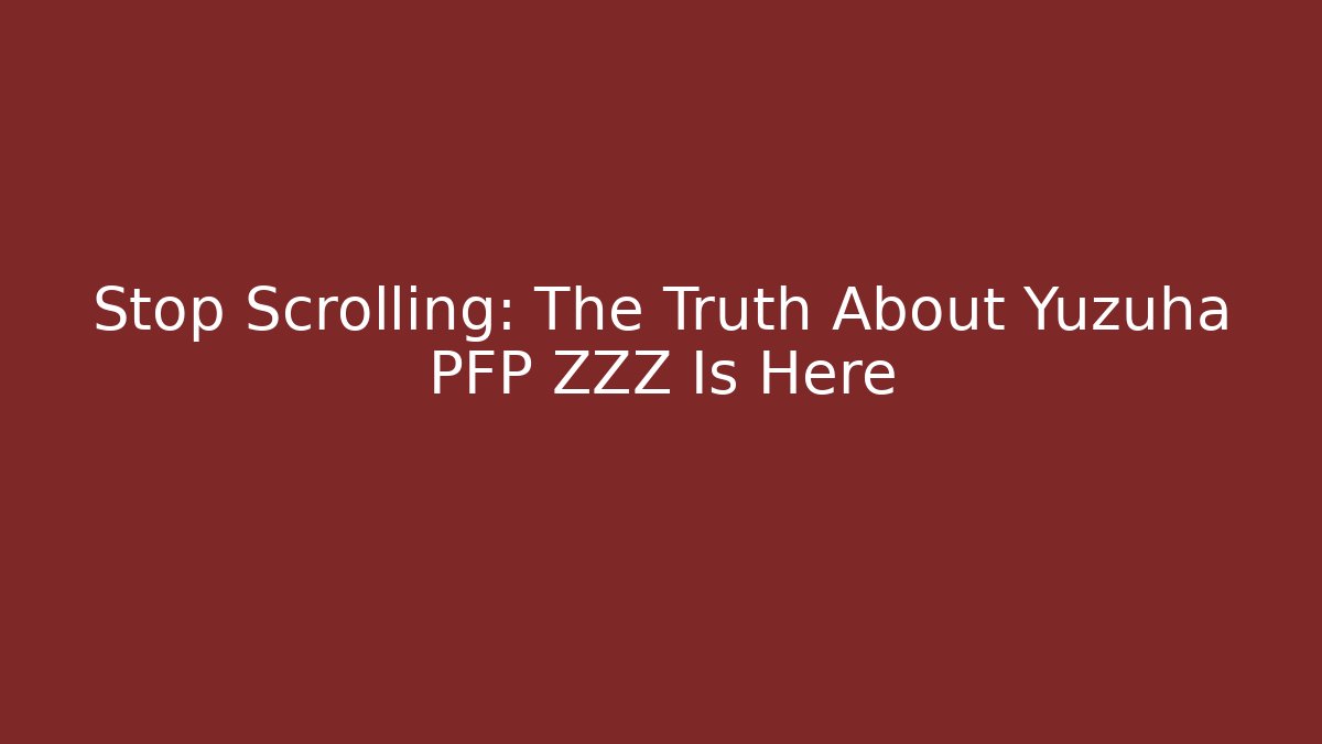 Stop Scrolling: The Truth About Yuzuha PFP ZZZ Is Here