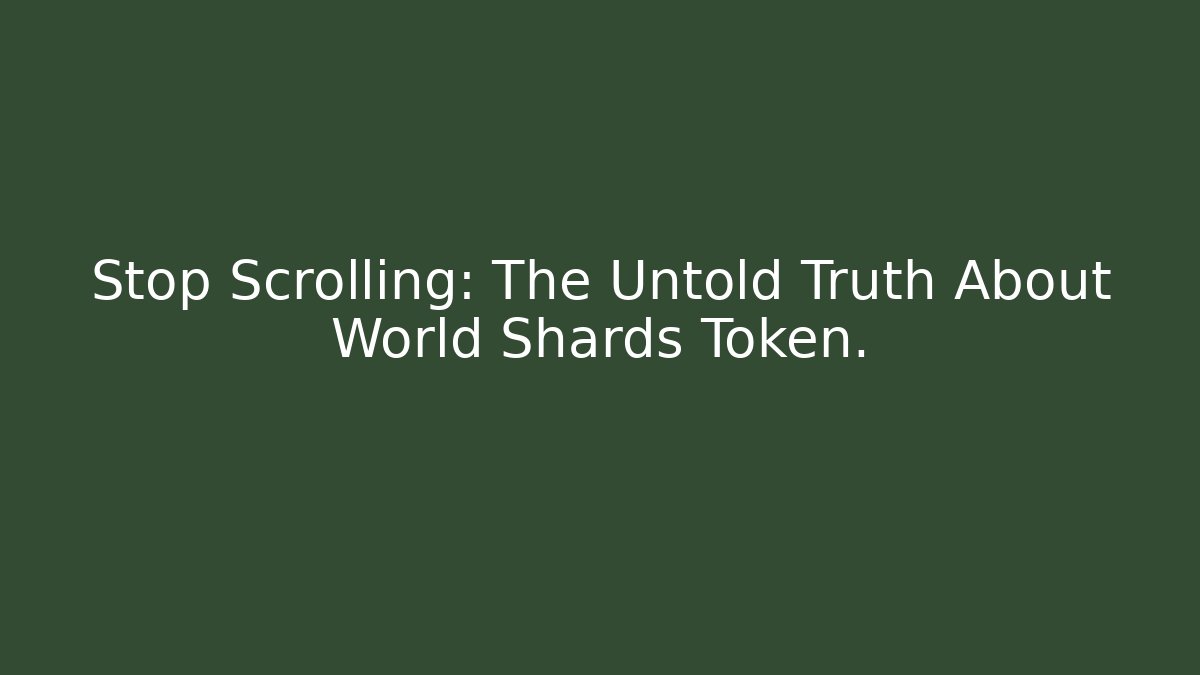 Stop Scrolling: The Untold Truth About World Shards Token.