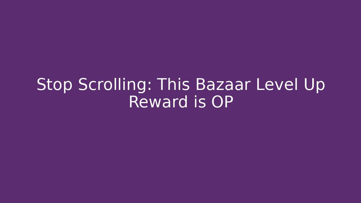 Stop Scrolling: This Bazaar Level Up Reward is OP