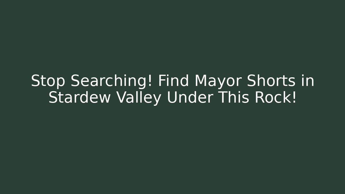 Stop Searching! Find Mayor Shorts in Stardew Valley Under This Rock!