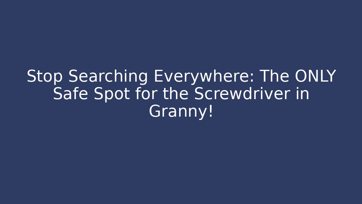 Stop Searching Everywhere: The ONLY Safe Spot for the Screwdriver in Granny! - Boomer Naturals