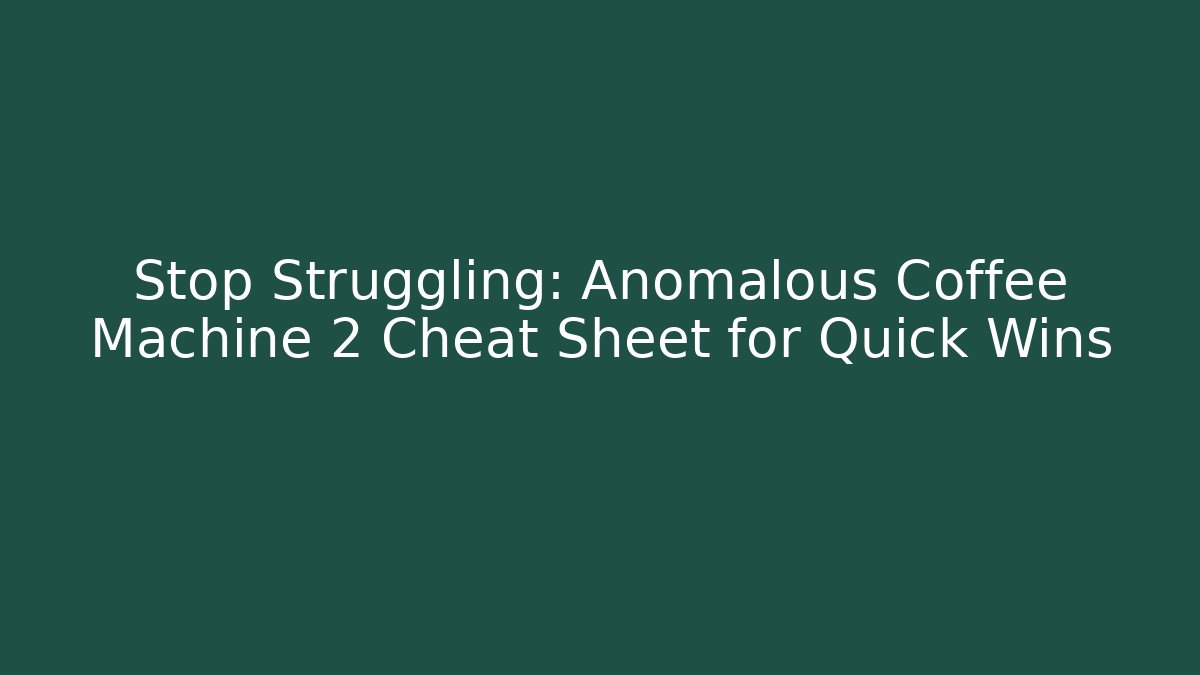Stop Struggling: Anomalous Coffee Machine 2 Cheat Sheet for Quick Wins