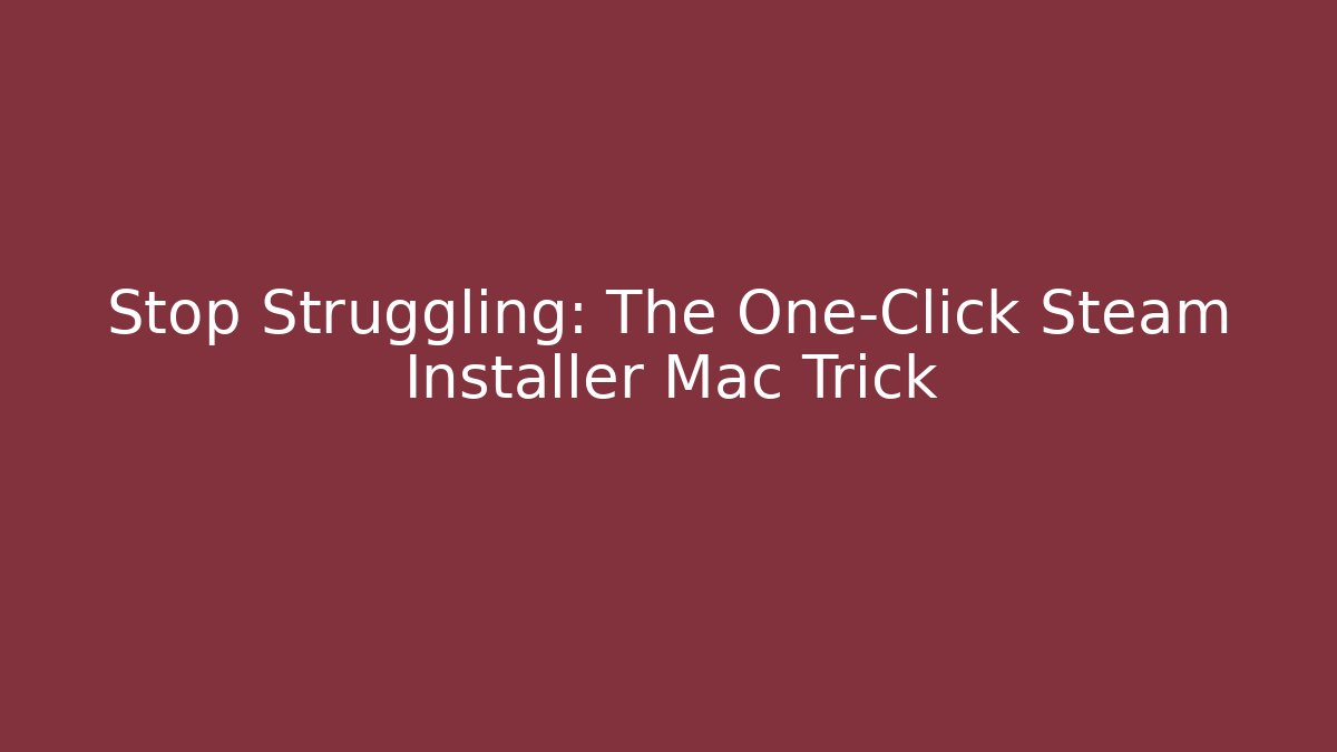 Stop Struggling: The One-Click Steam Installer Mac Trick