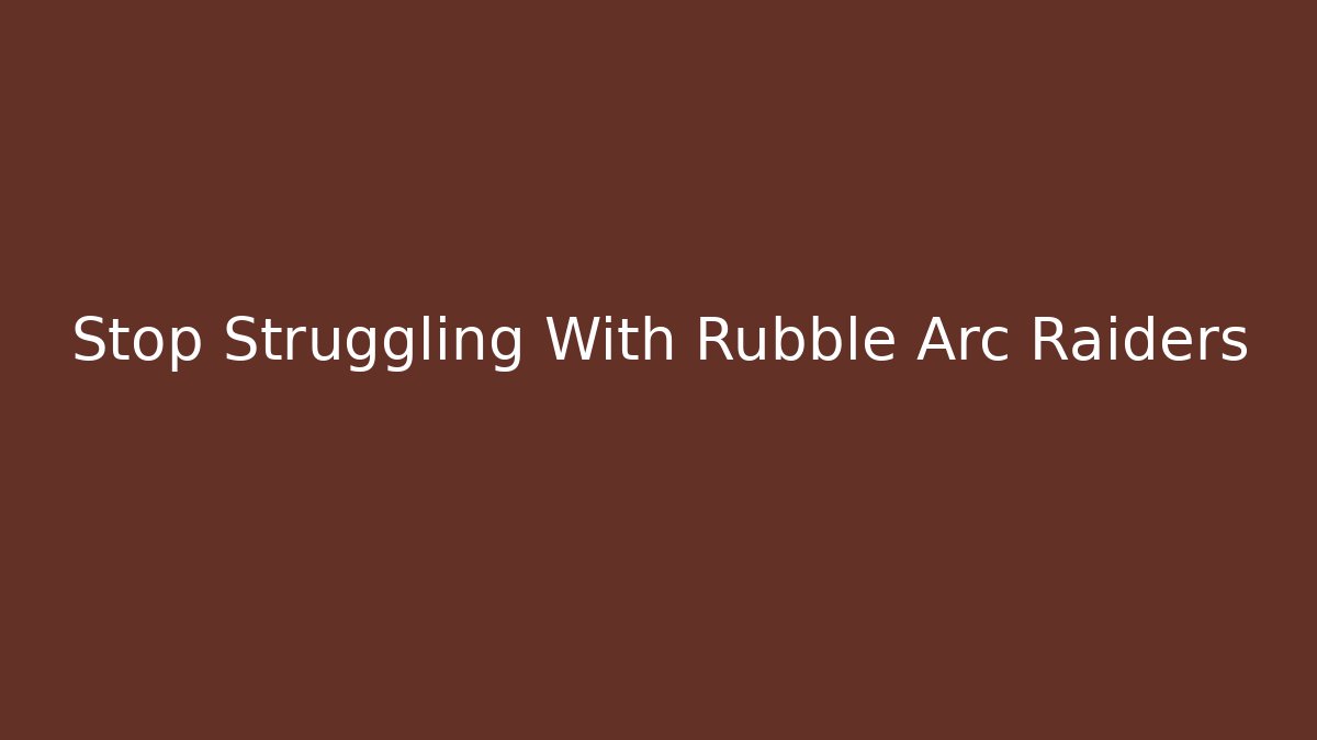 Stop Struggling With Rubble Arc Raiders - Boomer Naturals
