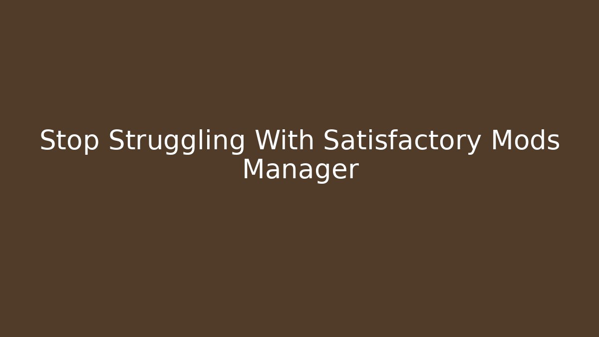 Stop Struggling With Satisfactory Mods Manager