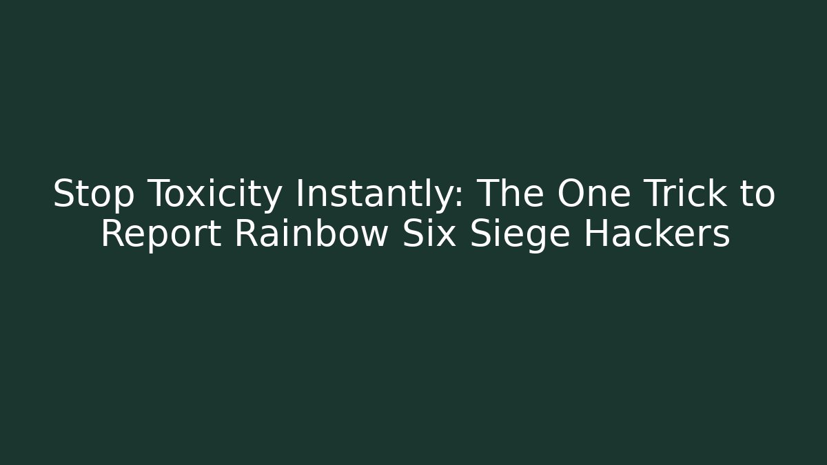 Stop Toxicity Instantly: The One Trick to Report Rainbow Six Siege Hackers