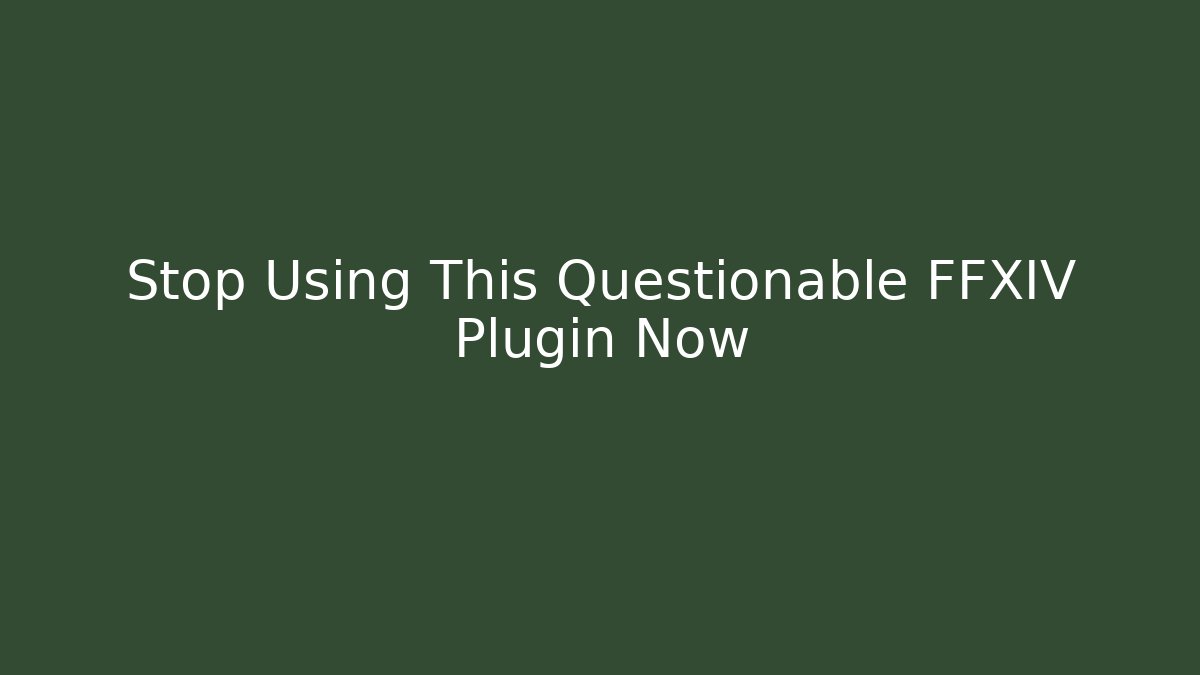 Stop Using This Questionable FFXIV Plugin Now