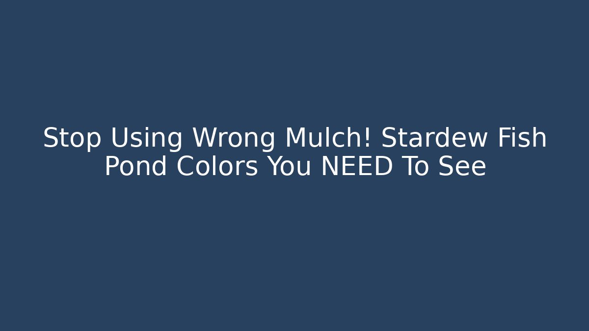 Stop Using Wrong Mulch! Stardew Fish Pond Colors You NEED To See