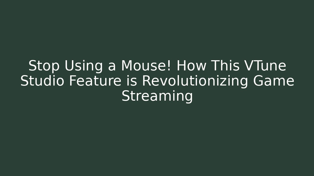 Stop Using a Mouse! How This VTune Studio Feature is Revolutionizing Game Streaming