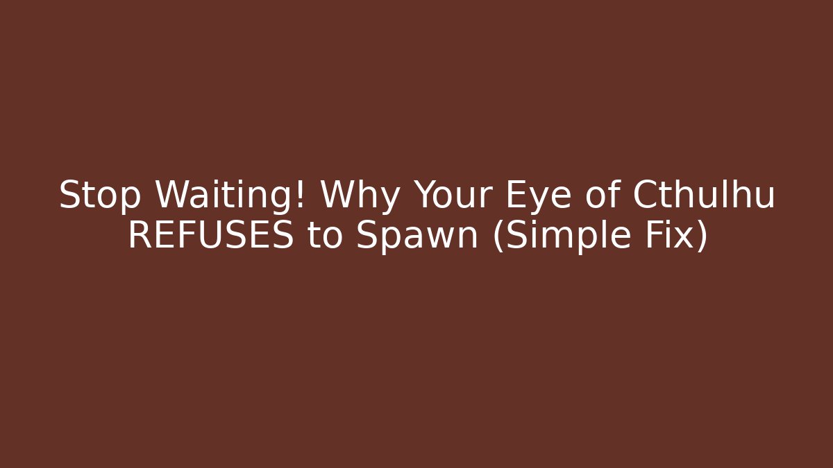Stop Waiting! Why Your Eye of Cthulhu REFUSES to Spawn (Simple Fix) - Boomer Naturals