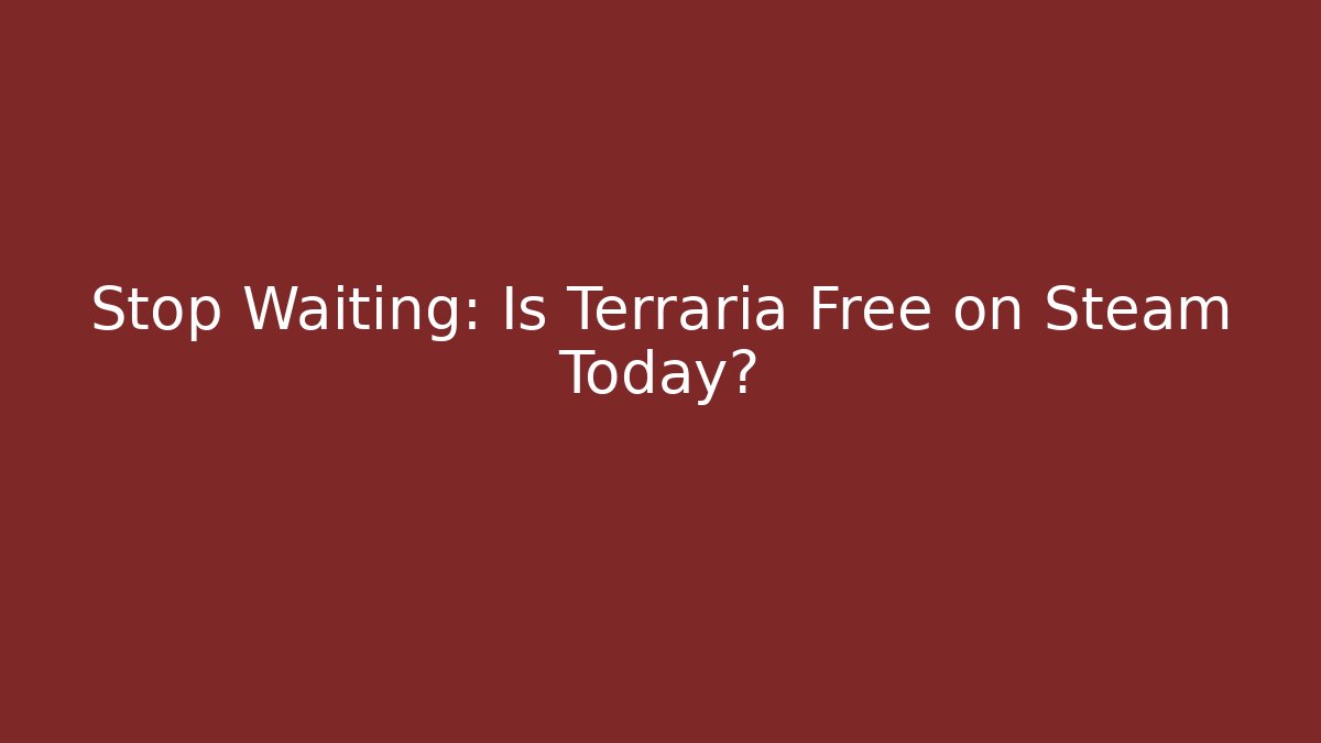 Stop Waiting: Is Terraria Free on Steam Today?