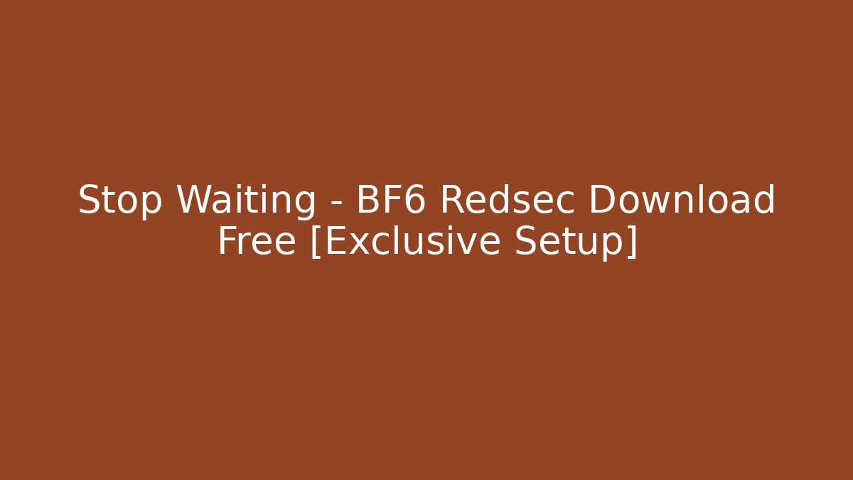 Stop Waiting – BF6 Redsec Download Free [Exclusive Setup]