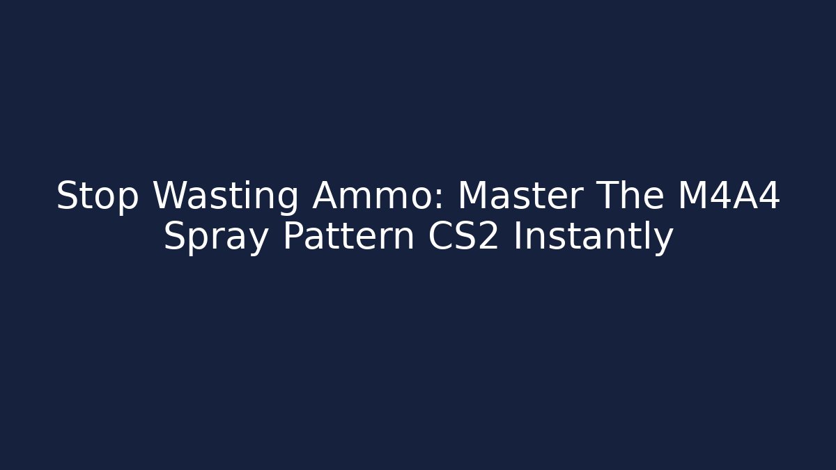 Stop Wasting Ammo: Master The M4A4 Spray Pattern CS2 Instantly - Boomer Naturals