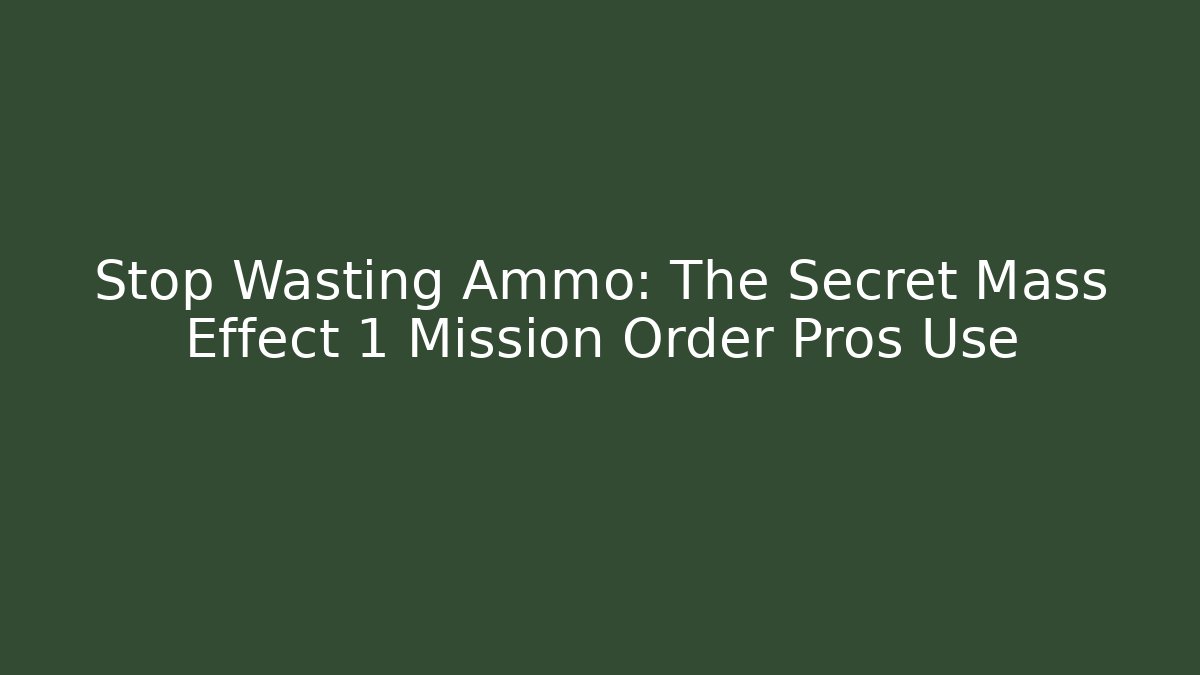 Stop Wasting Ammo: The Secret Mass Effect 1 Mission Order Pros Use